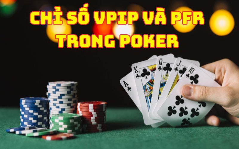 Chỉ số VPIP và PFR trong Poker