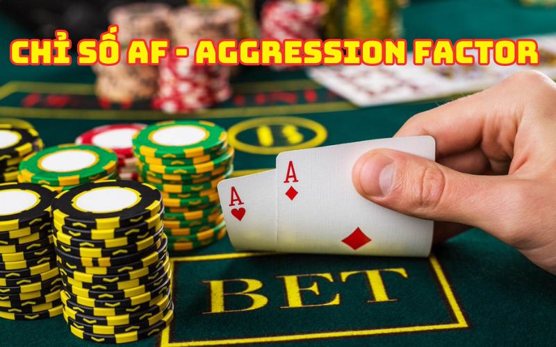 Chỉ số AF - Aggression Factor trong Poker